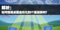 如何搭建桌面虛擬化的IT基礎架構(gòu)？