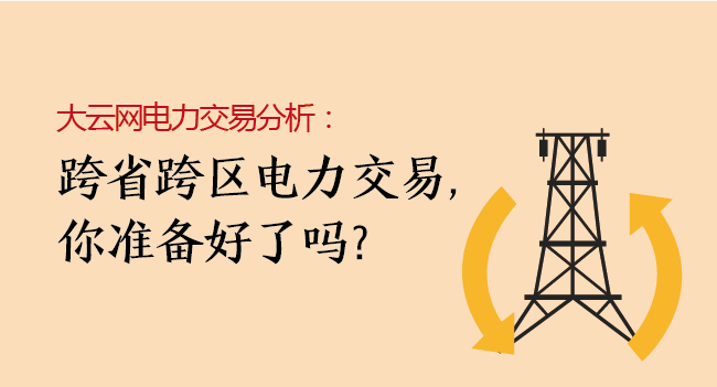 大云網(wǎng)電力交易分析：跨省跨區(qū)電力交易，你準(zhǔn)備好了嗎？